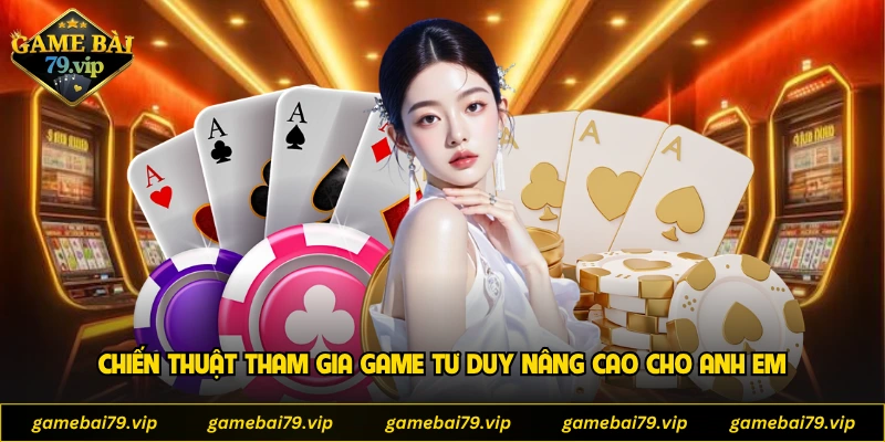 Chiến thuật tham gia game tư duy nâng cao cho anh em